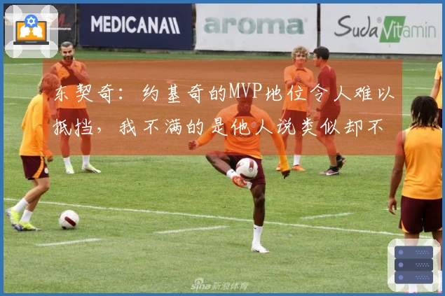东契奇：约基奇的MVP地位令人难以抵挡，我不满的是他人说类似却不受惩罚