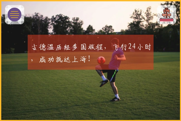 古德温历经多国旅程，飞行24小时，成功抵达上海！