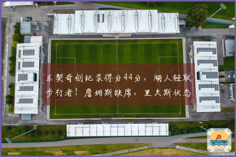 东契奇创纪录得分44分，湖人轻取步行者！詹姆斯缺席，里夫斯状态低迷